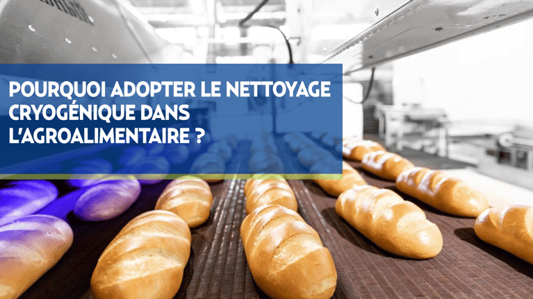 Pourquoi adopter le nettoyage cryogénique dans l’agroalimentaire ?